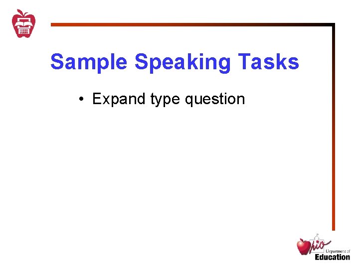 Sample Speaking Tasks • Expand type question 