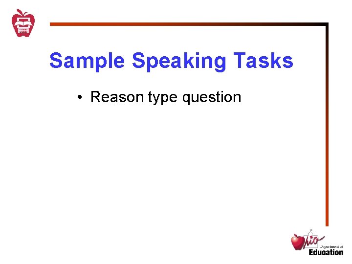 Sample Speaking Tasks • Reason type question 