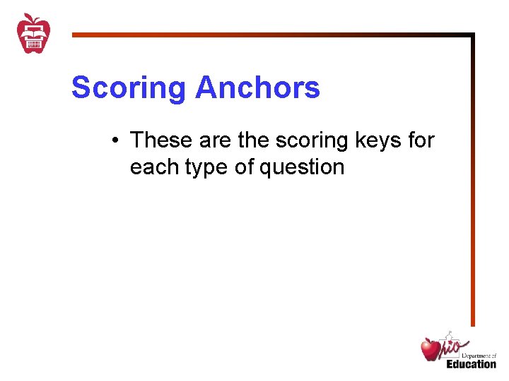 Scoring Anchors • These are the scoring keys for each type of question 