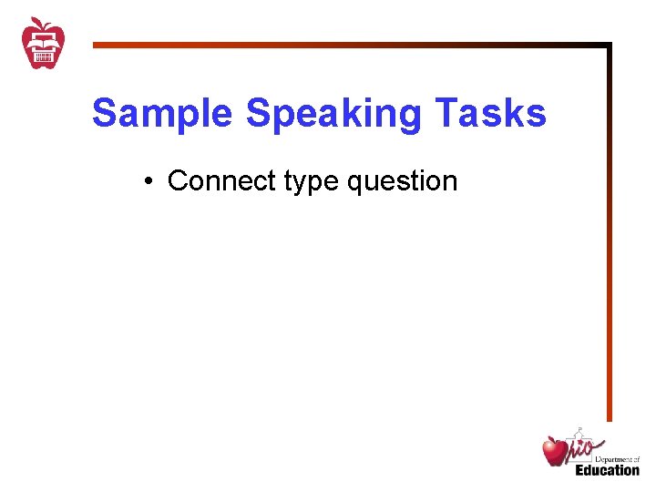 Sample Speaking Tasks • Connect type question 