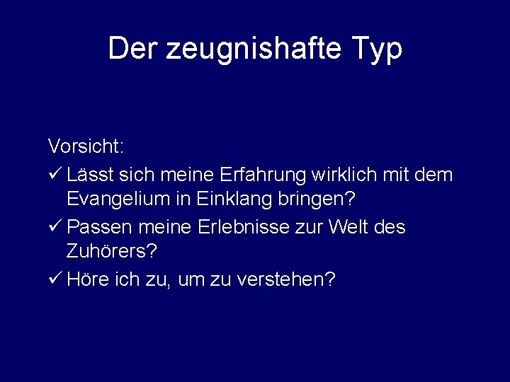 Der zeugnishafte Typ Vorsicht: ü Lässt sich meine Erfahrung wirklich mit dem Evangelium in