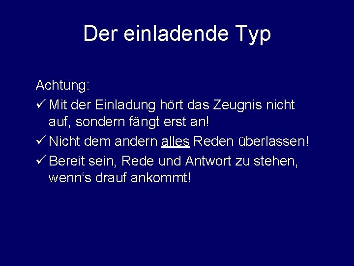 Der einladende Typ Achtung: ü Mit der Einladung hört das Zeugnis nicht auf, sondern