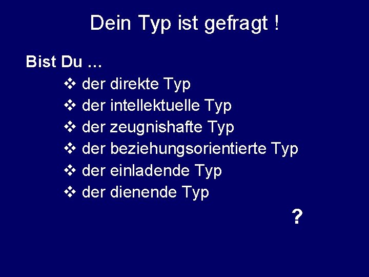 Dein Typ ist gefragt ! Bist Du … v der direkte Typ v der