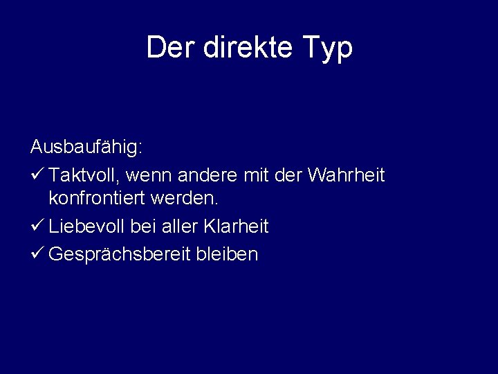 Der direkte Typ Ausbaufähig: ü Taktvoll, wenn andere mit der Wahrheit konfrontiert werden. ü