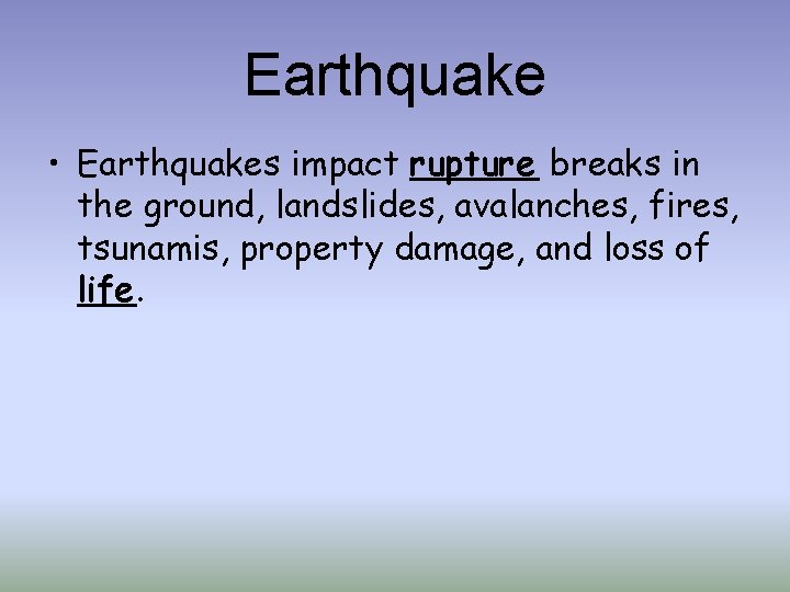 Earthquake • Earthquakes impact rupture breaks in the ground, landslides, avalanches, fires, tsunamis, property Earthquake • Earthquakes impact rupture breaks in the ground, landslides, avalanches, fires, tsunamis, property