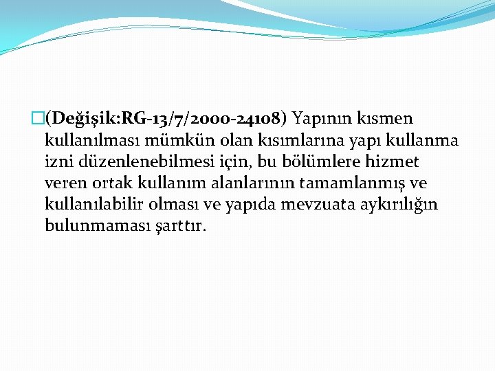 �(Değişik: RG-13/7/2000 -24108) Yapının kısmen kullanılması mümkün olan kısımlarına yapı kullanma izni düzenlenebilmesi için,