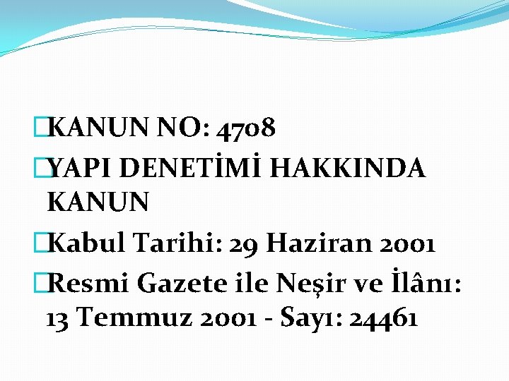 �KANUN NO: 4708 �YAPI DENETİMİ HAKKINDA KANUN �Kabul Tarihi: 29 Haziran 2001 �Resmi Gazete