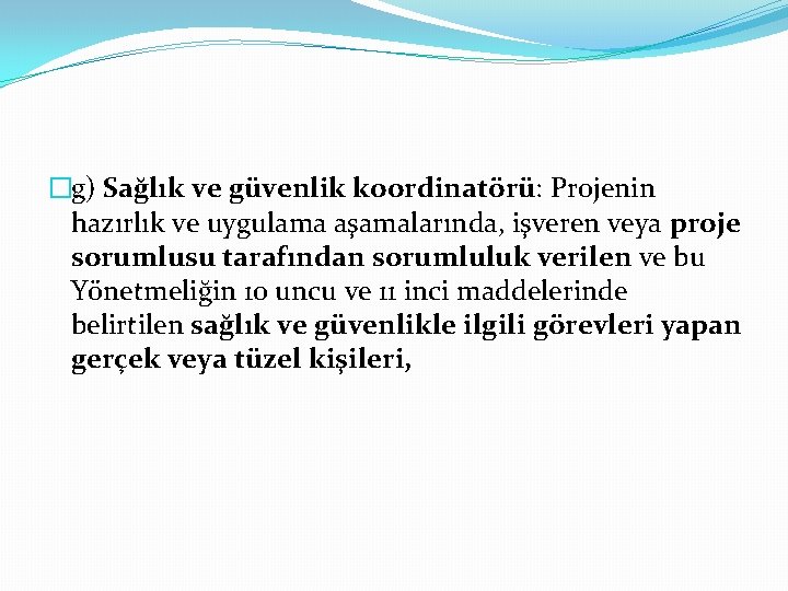 �g) Sağlık ve güvenlik koordinatörü: Projenin hazırlık ve uygulama aşamalarında, işveren veya proje sorumlusu