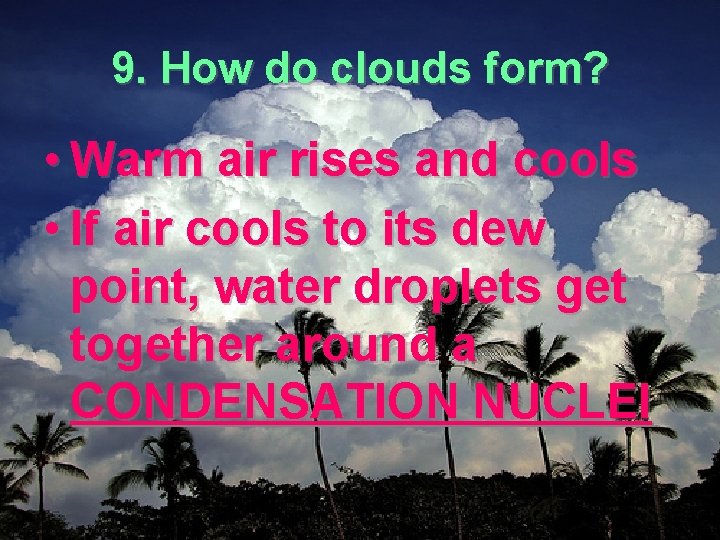 9. How do clouds form? • Warm air rises and cools • If air