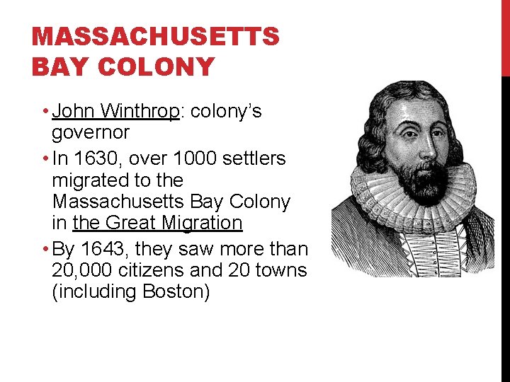 MASSACHUSETTS BAY COLONY • John Winthrop: colony’s governor • In 1630, over 1000 settlers