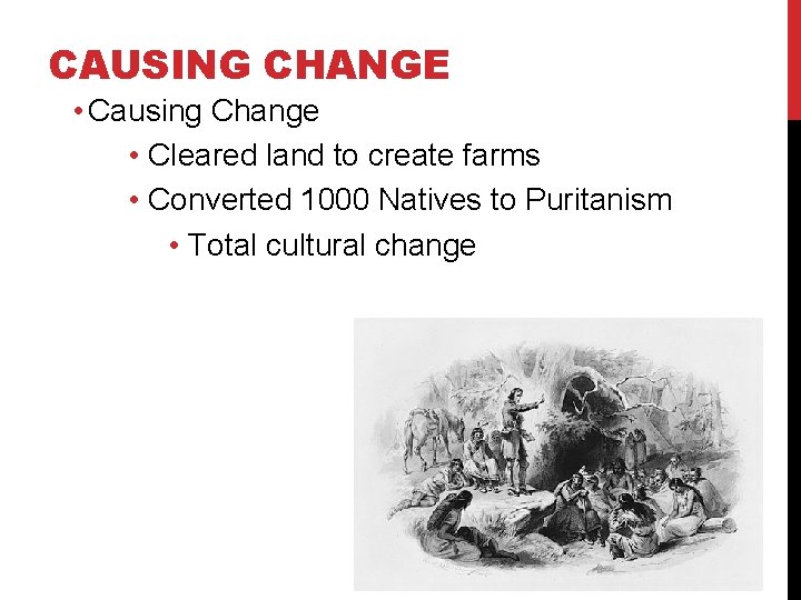 CAUSING CHANGE • Causing Change • Cleared land to create farms • Converted 1000