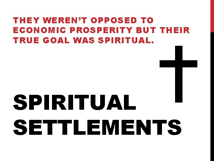 THEY WEREN’T OPPOSED TO ECONOMIC PROSPERITY BUT THEIR TRUE GOAL WAS SPIRITUAL SETTLEMENTS 