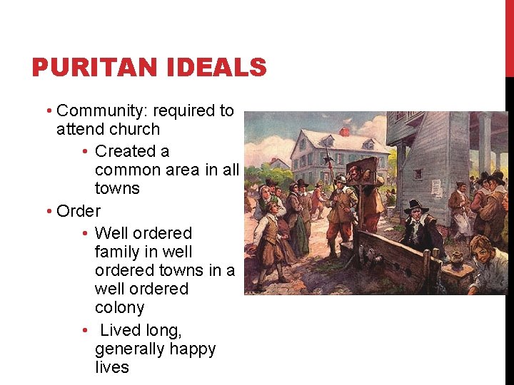 PURITAN IDEALS • Community: required to attend church • Created a common area in