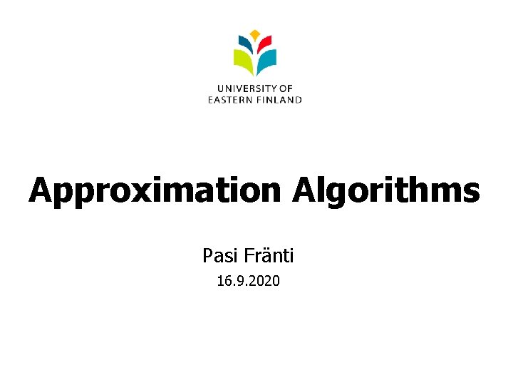Approximation Algorithms Pasi Fränti 16. 9. 2020 