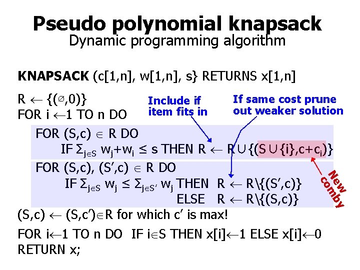 Pseudo polynomial knapsack Dynamic programming algorithm KNAPSACK (c[1, n], w[1, n], s} RETURNS x[1,