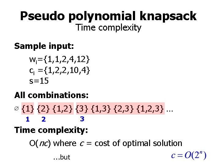 Pseudo polynomial knapsack Time complexity Sample input: wi={1, 1, 2, 4, 12} ci ={1,