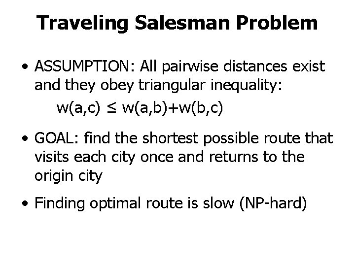 Traveling Salesman Problem • ASSUMPTION: All pairwise distances exist and they obey triangular inequality: