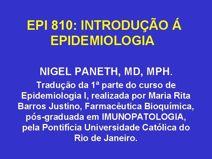 EPI 810: INTRODUÇÃO Á EPIDEMIOLOGIA. NIGEL PANETH, MD, MPH. Tradução da 1ª parte do