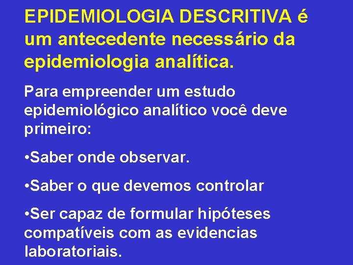 EPIDEMIOLOGIA DESCRITIVA é um antecedente necessário da epidemiologia analítica. Para empreender um estudo epidemiológico