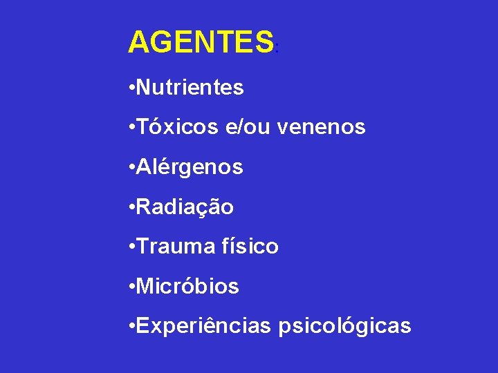 AGENTES: • Nutrientes • Tóxicos e/ou venenos • Alérgenos • Radiação • Trauma físico