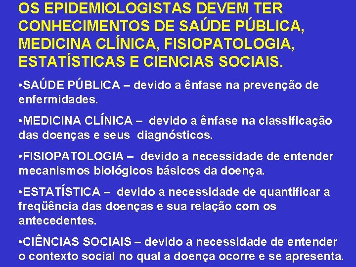 OS EPIDEMIOLOGISTAS DEVEM TER CONHECIMENTOS DE SAÚDE PÚBLICA, MEDICINA CLÍNICA, FISIOPATOLOGIA, ESTATÍSTICAS E CIENCIAS OS EPIDEMIOLOGISTAS DEVEM TER CONHECIMENTOS DE SAÚDE PÚBLICA, MEDICINA CLÍNICA, FISIOPATOLOGIA, ESTATÍSTICAS E CIENCIAS