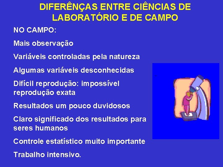 DIFERÊNÇAS ENTRE CIÊNCIAS DE LABORATÓRIO E DE CAMPO NO CAMPO: Mais observação Variáveis controladas