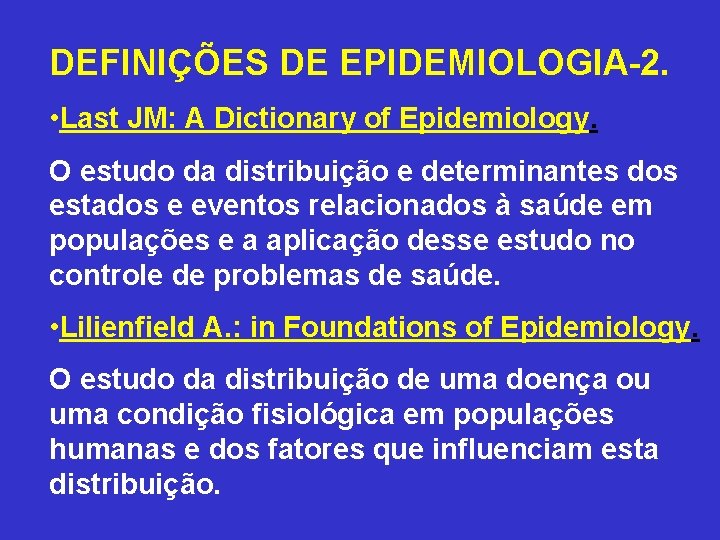 DEFINIÇÕES DE EPIDEMIOLOGIA-2. • Last JM: A Dictionary of Epidemiology. O estudo da distribuição