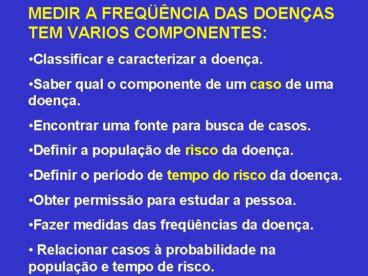 MEDIR A FREQÜÊNCIA DAS DOENÇAS TEM VARIOS COMPONENTES: • Classificar e caracterizar a doença.