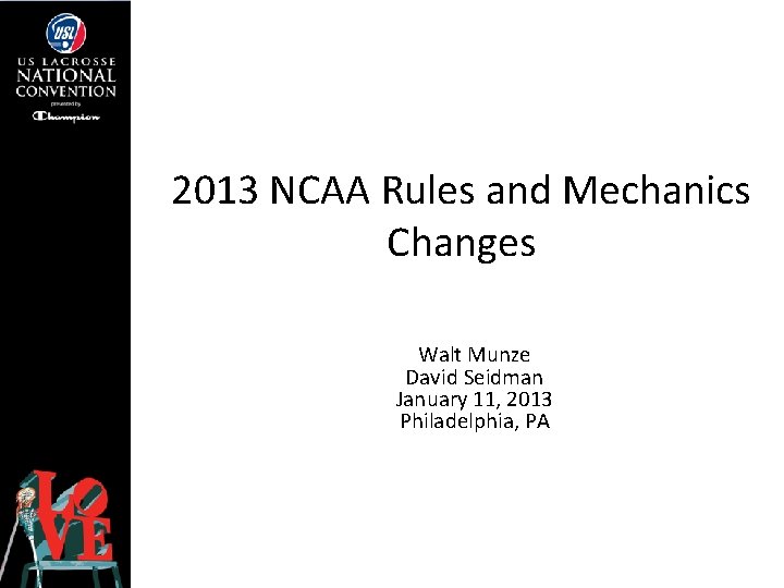2013 NCAA Rules and Mechanics Changes Walt Munze David Seidman January 11, 2013 Philadelphia,