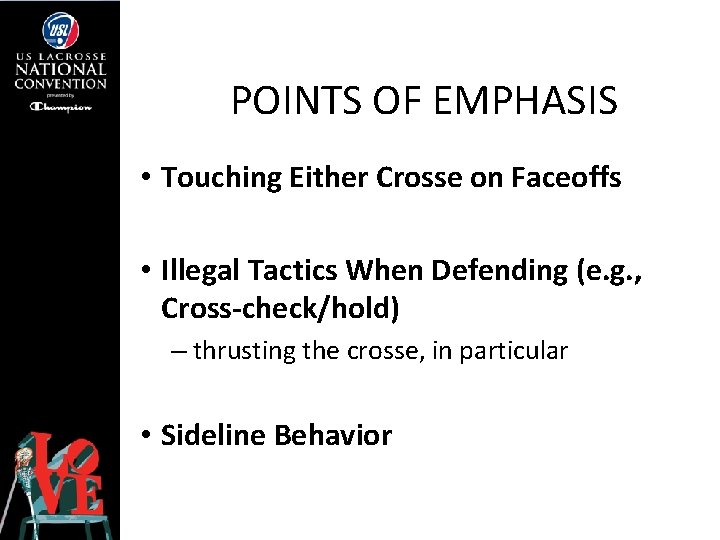 POINTS OF EMPHASIS • Touching Either Crosse on Faceoffs • Illegal Tactics When Defending