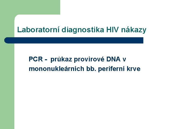 Laboratorní diagnostika HIV nákazy PCR - průkaz provirové DNA v mononukleárních bb. periferní krve