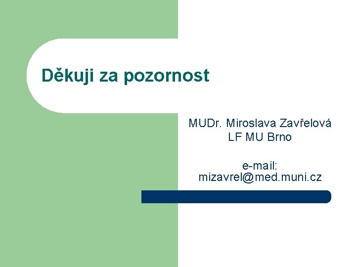 Děkuji za pozornost MUDr. Miroslava Zavřelová LF MU Brno e-mail: mizavrel@med. muni. cz 