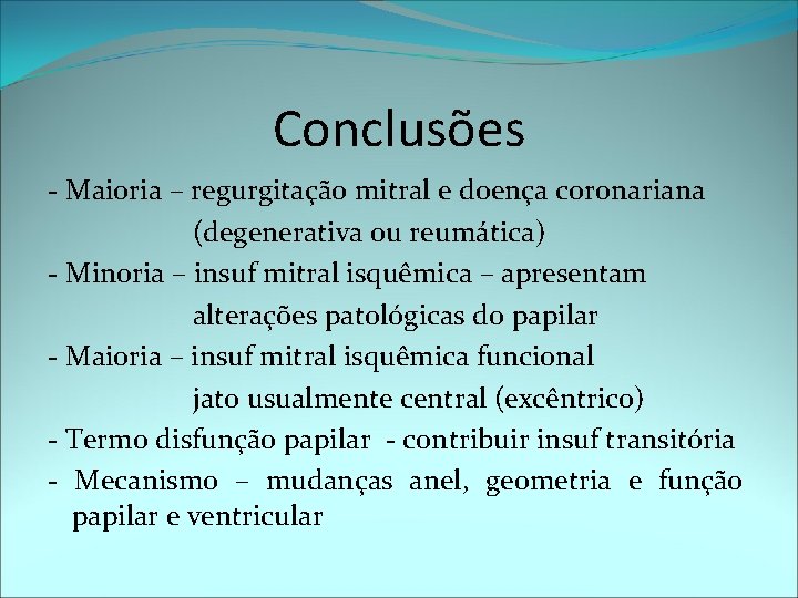 Conclusões - Maioria – regurgitação mitral e doença coronariana (degenerativa ou reumática) - Minoria
