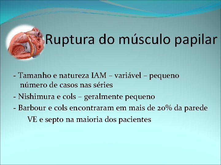 Ruptura do músculo papilar - Tamanho e natureza IAM – variável – pequeno número
