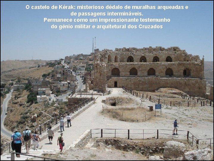 O castelo de Kérak: misterioso dédalo de muralhas arqueadas e de passagens intermináveis. Permanece