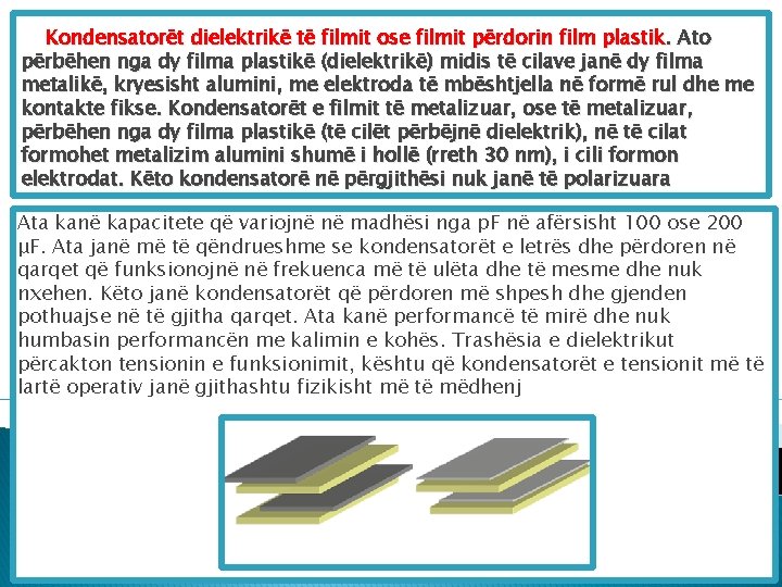 Kondensatorët dielektrikë të filmit ose filmit përdorin film plastik. Ato përbëhen nga dy filma