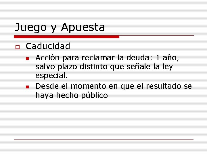 Juego y Apuesta o Caducidad n n Acción para reclamar la deuda: 1 año,