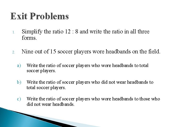 Exit Problems 1. Simplify the ratio 12 : 8 and write the ratio in