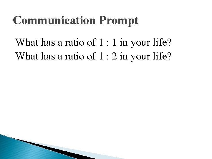 Communication Prompt What has a ratio of 1 : 1 in your life? What