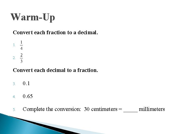 Warm-Up Convert each fraction to a decimal. 1. 2. Convert each decimal to a