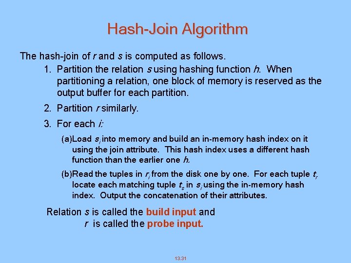 Hash-Join Algorithm The hash-join of r and s is computed as follows. 1. Partition