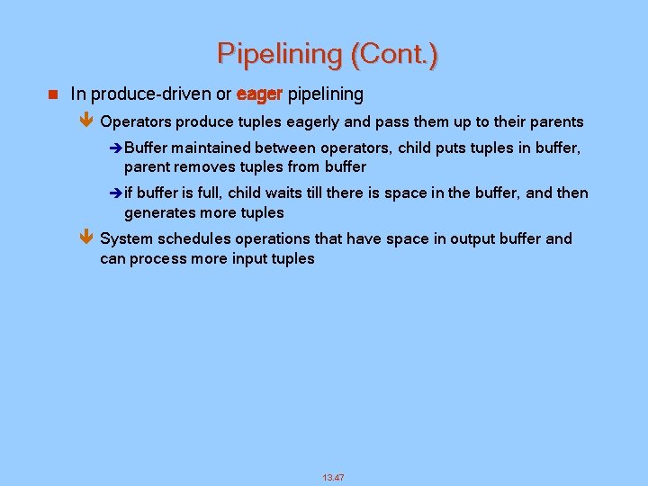 Pipelining (Cont. ) n In produce-driven or eager pipelining ê Operators produce tuples eagerly