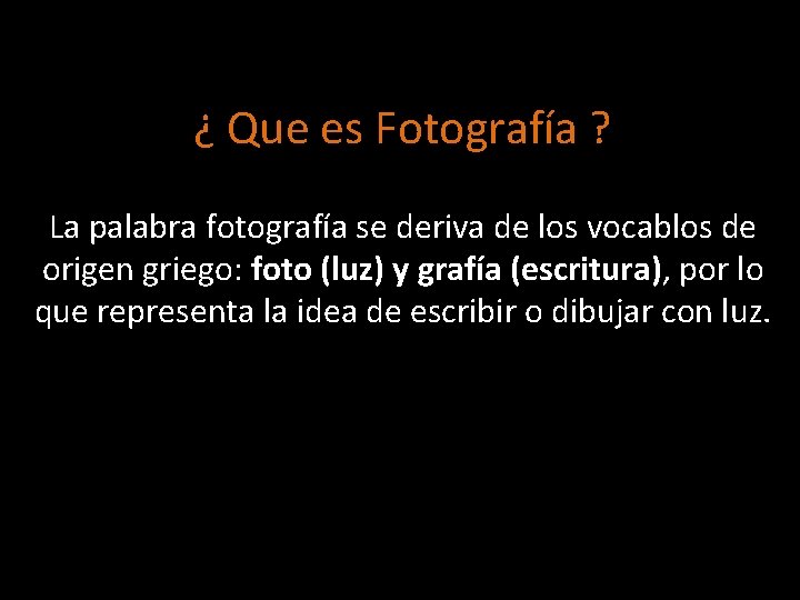 ¿ Que es Fotografía ? La palabra fotografía se deriva de los vocablos de