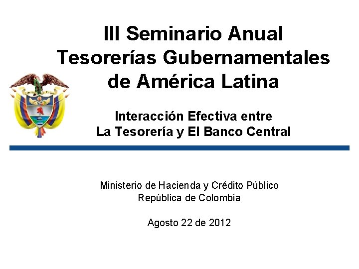 III Seminario Anual Tesorerías Gubernamentales de América Latina Libertad y Orden República de Colombia