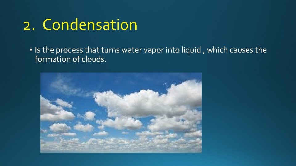 2. Condensation • Is the process that turns water vapor into liquid , which
