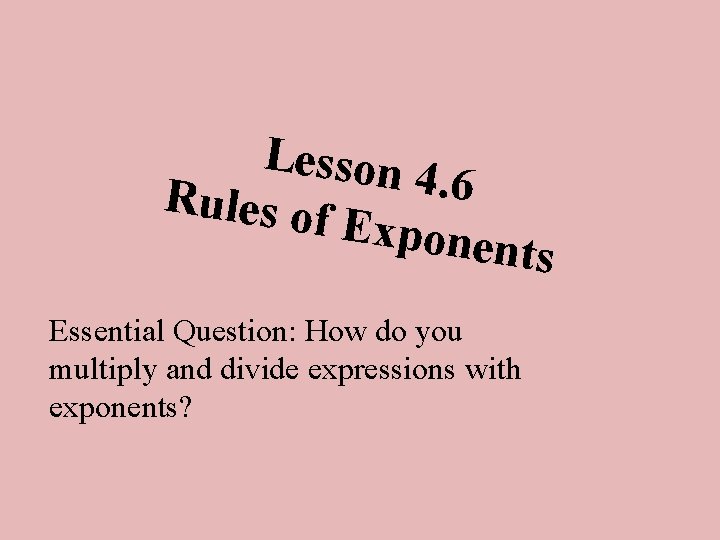 Lesson 4 6 Rules of Expone nts Essential