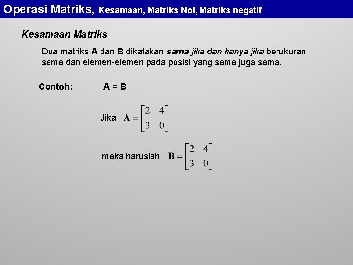 Operasi Matriks, Kesamaan, Matriks Nol, Matriks negatif Kesamaan Matriks Dua matriks A dan B