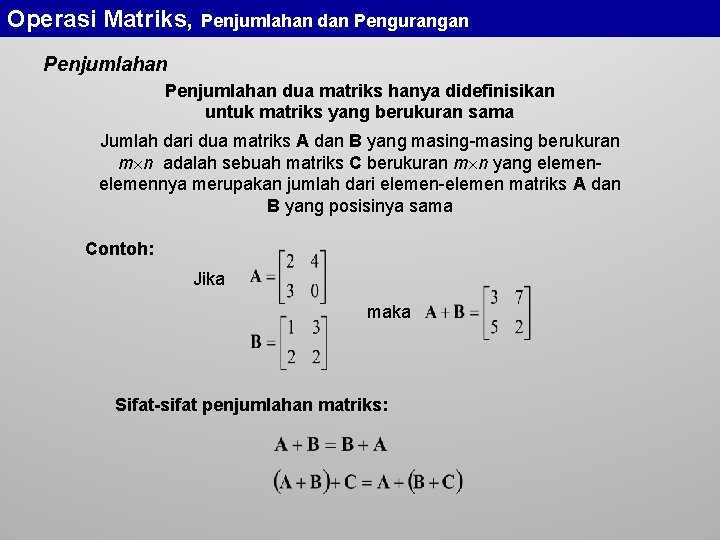 Operasi Matriks, Penjumlahan dan Pengurangan Penjumlahan dua matriks hanya didefinisikan untuk matriks yang berukuran