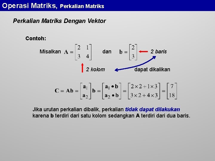 Operasi Matriks, Perkalian Matriks Dengan Vektor Contoh: Misalkan dan 2 kolom 2 baris dapat
