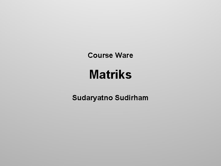 Course Ware Matriks Sudaryatno Sudirham 